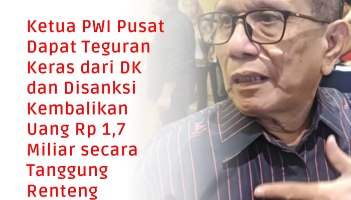 Ketua PWI Pusat Disanksi Kembalikan Uang Rp1,7 Miliar secara Tanggung Renteng, Sekjend dan Bendum Direkomendasi Dipecat