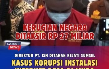 Direktur PT. ISN Ditahan Kejati Sumsel Kasus Korupsi Instalasi Internet Desa di Muba, Kerugian Negara Rp 27 Miliar