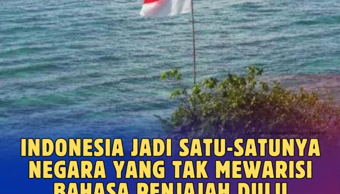 Indonesia Satu-satunya Negara yang Tak Mewarisi Bahasa Penjajah Dulu, Ternyata Ini Alasanya …