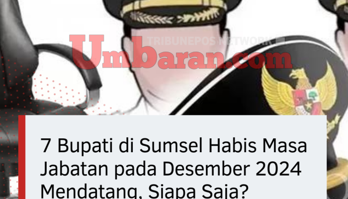 7 Bupati di Sumsel Habis Masa Jabatan pada Desember 2024 Mendatang, Siapa Saja?