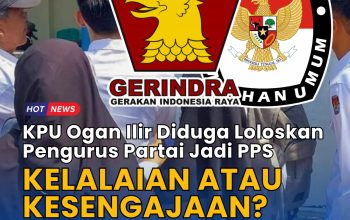 KPU Ogan Ilir Diduga Loloskan Pengurus Partai Gerindra Jadi PPS: Kelalaian atau Kesengajaan?