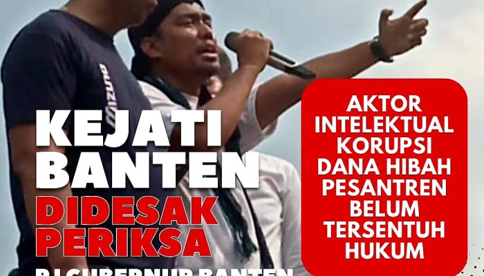 Aktor Intelektual Korupsi Dana Hibah Ponpes Belum Tersentuh Hukum, Kejati Banten Diminta Periksa Al Muktabar