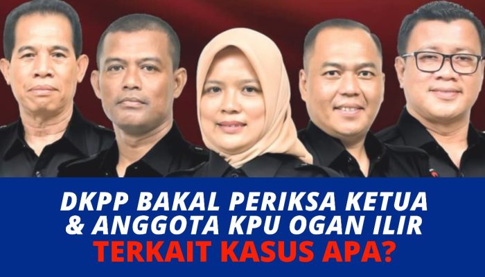 DKPP Bakal Periksa Ketua dan Anggota KPU Ogan Ilir, Sidang Perdana Digelar 11 Desember, Terkait Kasus Apa?