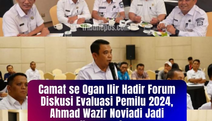 Camat se Ogan Ilir Hadiri Forum Diskusi Evaluasi Pemilu 2024, Ahmad Wazir Noviadi Jadi Nara Sumber