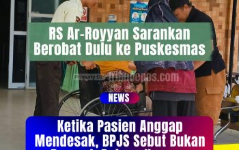 Ketika Pasien Anggap Mendesak, BPJS Sebut Bukan Darurat, RS Ar-Royyan Sarankan Berobat Dulu Ke Puskesmas