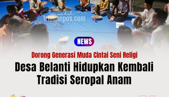 Desa Belanti Hidupkan Kembali Tradisi Seropal Anam, Dorong Generasi Muda Cintai Seni Religi